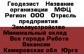 Геодезист › Название организации ­ МФЦ Регион, ООО › Отрасль предприятия ­ Землеустройство › Минимальный оклад ­ 1 - Все города Работа » Вакансии   . Кемеровская обл.,Юрга г.